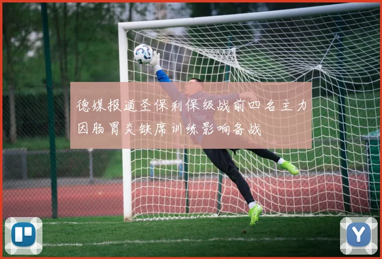 德媒报道圣保利保级战前四名主力因肠胃炎缺席训练影响备战