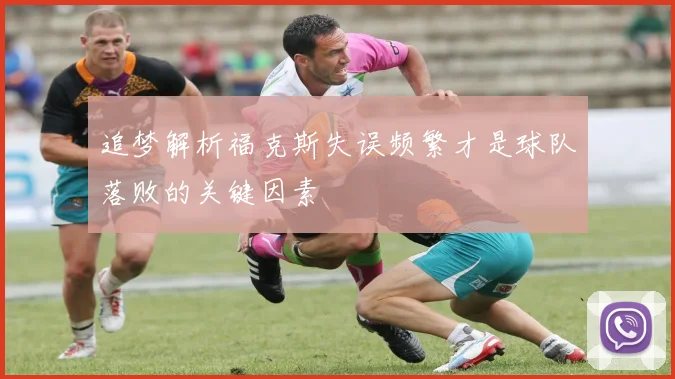 追梦解析福克斯失误频繁才是球队落败的关键因素