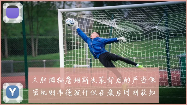 文胖揭秘詹姆斯决策背后的严密保密机制韦德波什仅在最后时刻获知消息