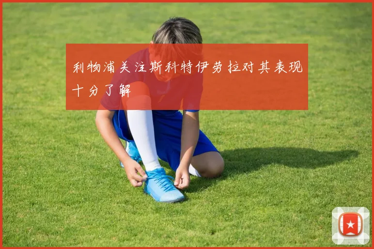 利物浦关注斯科特伊劳拉对其表现十分了解